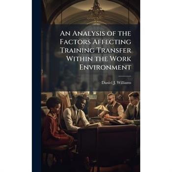 An Analysis of the Factors Affecting Training Transfer Within the Work Environment
