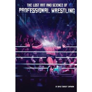 The Lost Art and Science of Professional Wrestling
