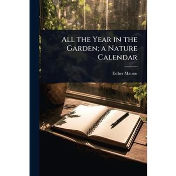 All the Year in the Garden; a Nature Calendar