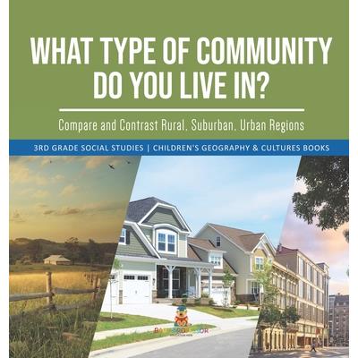 What Type of Community Do You Live In? Compare and Contrast Rural, Suburban, Urban Regions 3rd Grade Social Studies Children’s Geography & Cultures Books
