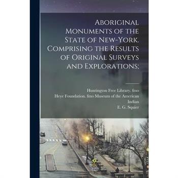 Aboriginal Monuments of the State of New-York. Comprising the Results of Original Surveys and Explorations;