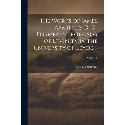 The Works of James Arminius, D. D., Formerly Professor of Divinity in the University of Leyden; Volume 2