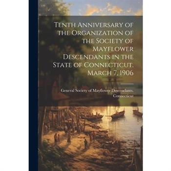 Tenth Anniversary of the Organization of the Society of Mayflower Descendants in the State of Connecticut. March 7, 1906