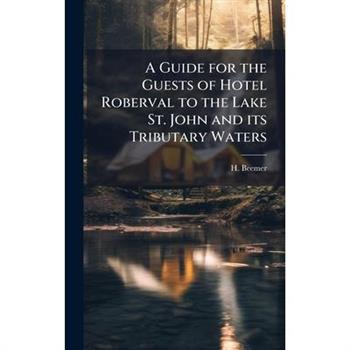 A Guide for the Guests of Hotel Roberval to the Lake St. John and its Tributary Waters