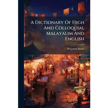 A Dictionary Of High And Colloquial Malayalim And English