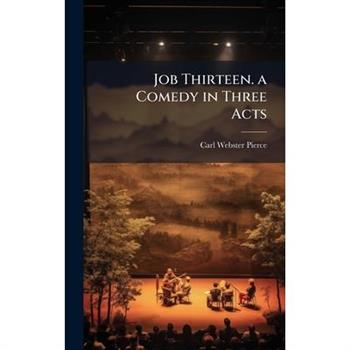 Job Thirteen. a Comedy in Three Acts