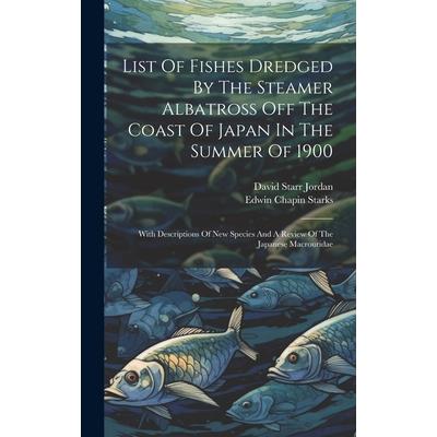 List Of Fishes Dredged By The Steamer Albatross Off The Coast Of Japan In The Summer Of 1900