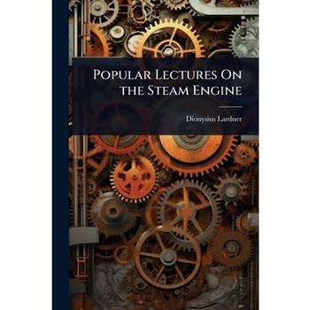 Popular Lectures On the Steam Engine