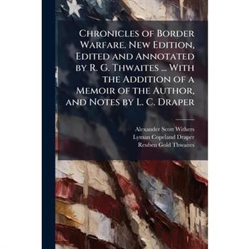 Chronicles of Border Warfare. New Edition, Edited and Annotated by R. G. Thwaites ... With the Addition of a Memoir of the Author, and Notes by L. C. Draper