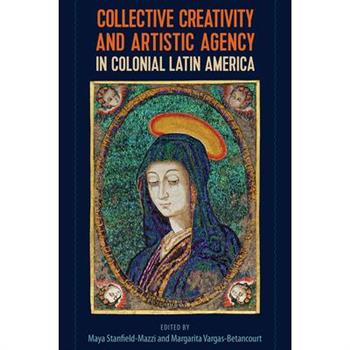 Collective Creativity and Artistic Agency in Colonial Latin America