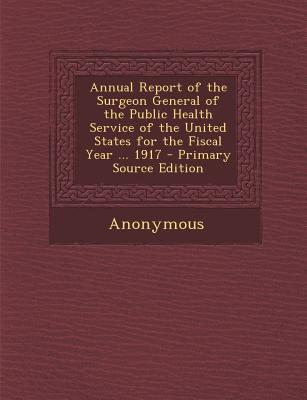 Annual Report of the Surgeon General of the Public Health Service of the United States for the Fiscal Year ... 1917 - Primary Source Edition