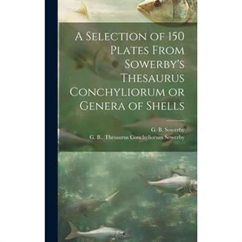 A Selection of 150 Plates From Sowerby's Thesaurus Conchyliorum or Genera of Shells