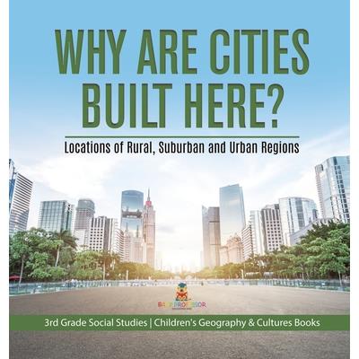 Why Are Cities Built Here? Locations of Rural, Suburban and Urban Regions 3rd Grade Social Studies Children's Geography & Cultures Books