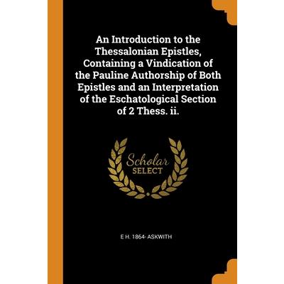 An Introduction to the Thessalonian Epistles, Containing a Vindication of the Pauline Authorship of Both Epistles and an Interpretation of the Eschatological Section of 2 Thess. ii.