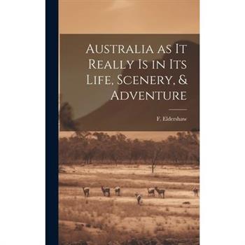 Australia as it Really Is in Its Life, Scenery, & Adventure