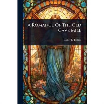 A Romance Of The Old Cave Mill