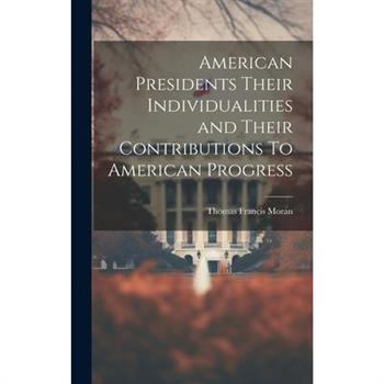 American Presidents Their Individualities and Their Contributions To American Progress