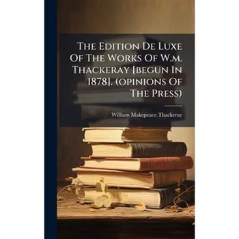 The Edition De Luxe Of The Works Of W.m. Thackeray [begun In 1878]. (opinions Of The Press)