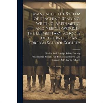 Manual of the System of Teaching Reading, Writing, Arithmetic, and Needle-Work, in the Elementary Schools of the British and Foreign School Society