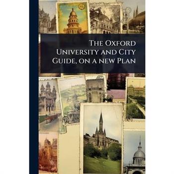 The Oxford University and City Guide, on a new Plan