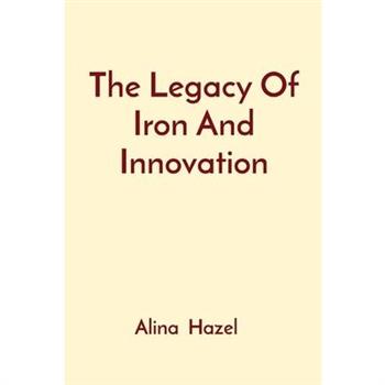 The Legacy Of Iron And Innovation