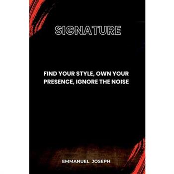 Signature, Find Your Style, Own Your Presence, Ignore the Noise