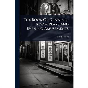 The Book Of Drawing-room Plays And Evening Amusements