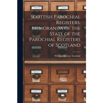 Scottish Parochial Registers. Memoranda of the State of the Parochial Registers of Scotland
