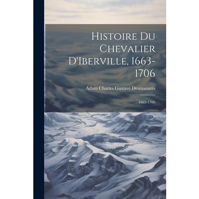 Histoire du Chevalier D'Iberville, 1663-1706