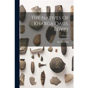 The Natives Of Kharga Oasis, Egypt; Volume 59