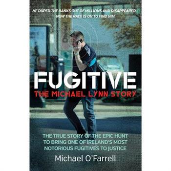 Fugitive: The Michael Lynn Story - The True Story of the Epic Hunt to Bring One of Ireland's Most Notorious Fugitives to Justice