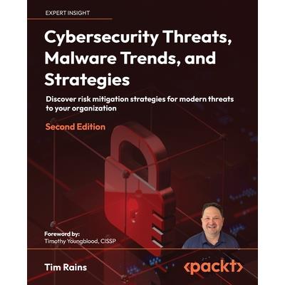 Cybersecurity Threats, Malware Trends, and Strategies - Second Edition