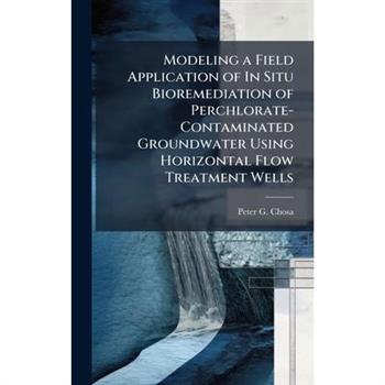 Modeling a Field Application of In Situ Bioremediation of Perchlorate-Contaminated Groundwater Using Horizontal Flow Treatment Wells