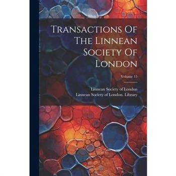 Transactions Of The Linnean Society Of London; Volume 15
