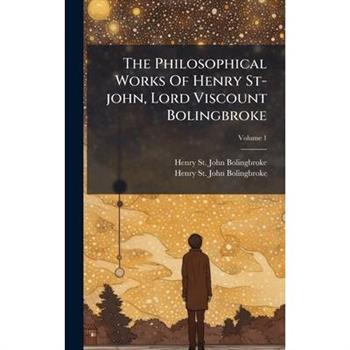 The Philosophical Works Of Henry St-john, Lord Viscount Bolingbroke