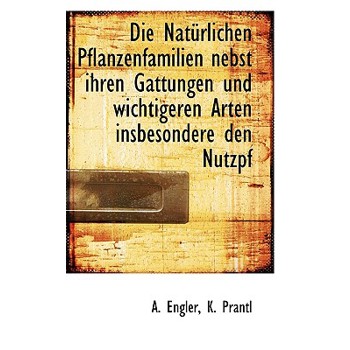 Die Naturlichen Pflanzenfamilien Nebst Ihren Gattungen Und Wichtigeren Arten Insbesondere Den Nutzpf