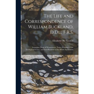 The Life and Correspondence of William Buckland, D.Dl., F.R.S.