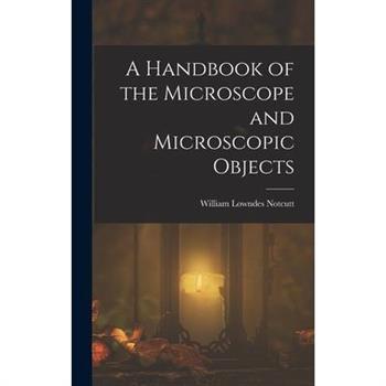 A Handbook of the Microscope and Microscopic Objects