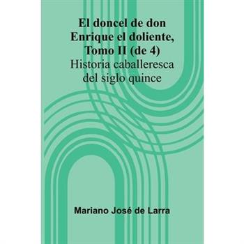 El Doncel De Don Enrique El Doliente, Tomo Ii (De 4); Historia Caballeresca Del Siglo Quince