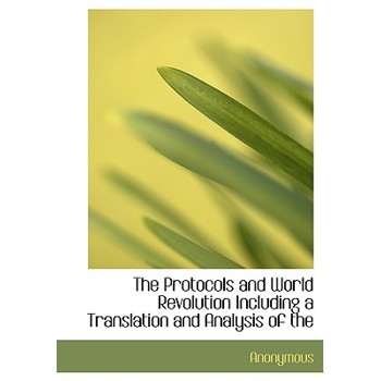 The Protocols and World Revolution Including a Translation and Analysis of the