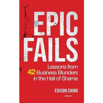 Epic Fails Lessons from 42 Business Blunders in the Hall of Shame