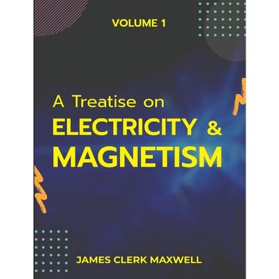 A Treatise on Electricity & Magnetism VOLUME 1