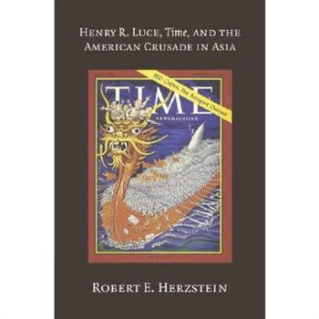 Henry R. Luce, Time, And the American Crusade in Asia