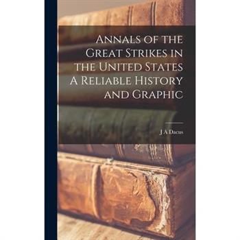 Annals of the Great Strikes in the United States A Reliable History and Graphic