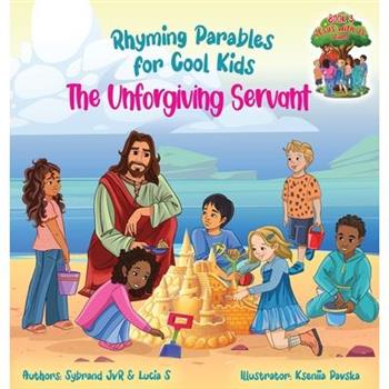 The Unforgiving Servant (Rhyming Parables For Cool Kids) Book 3 - Forgive and Free Yourself! The Unforgiving Servant (Rhyming Parables For Cool Kids) Book 3 - Forgive and Free Yourself!