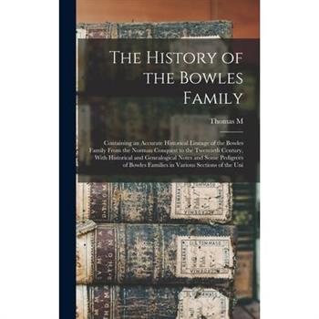 The History of the Bowles Family; Containing an Accurate Historical Lineage of the Bowles Family From the Norman Conquest to the Twentieth Century, With Historical and Genealogical Notes and Some Pedi The History of the Bowles Family; Containing an Accurate Historical Lineage of the Bowles Family From the Norman Conquest to the Twentieth Century, With Historical and Genealogical Notes and Some Pedi