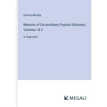 Memoirs of Extraordinary Popular Delusions; Volumes I & II