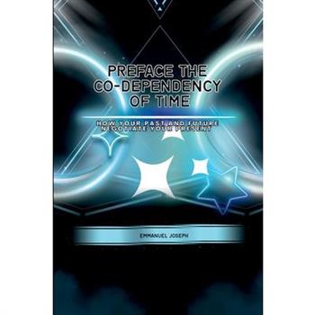 PrefaceThe Co-dependency of Time, How Your Past and Future Negotiate Your Present