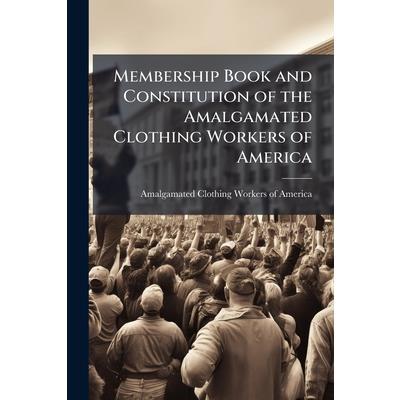 Membership Book and Constitution of the Amalgamated Clothing Workers of America Membership Book and Constitution of the Amalgamated Clothing Workers of America