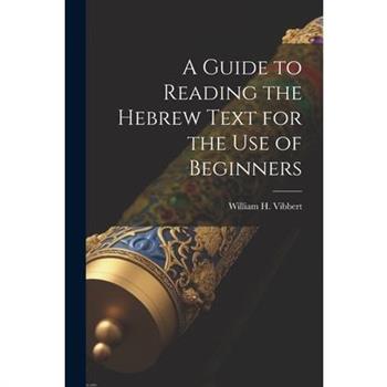 A Guide to Reading the Hebrew Text for the Use of Beginners